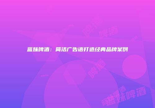 蓝妹啤酒：简洁广告语打造经典品牌案例