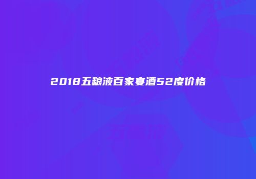 2018五粮液百家宴酒52度价格