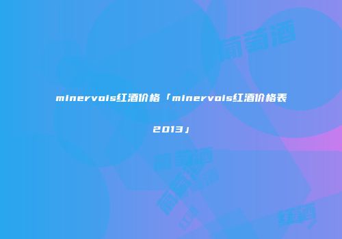 minervois红酒价格「minervois红酒价格表2013」