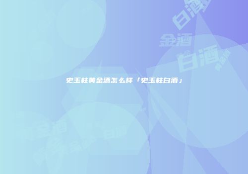史玉柱黄金酒怎么样「史玉柱白酒」