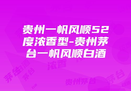 贵州一帆风顺52度浓香型-贵州茅台一帆风顺白酒