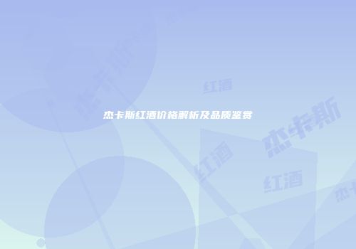 杰卡斯红酒价格解析及品质鉴赏