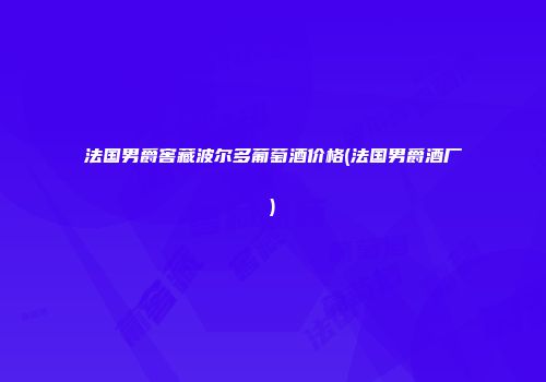 法国男爵窖藏波尔多葡萄酒价格(法国男爵酒厂)