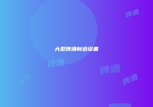 大型啤酒制造设备