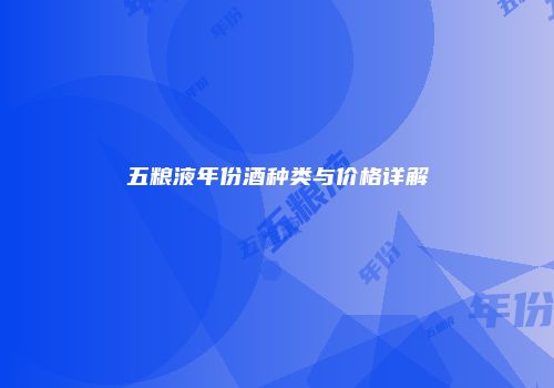 五粮液年份酒种类与价格详解