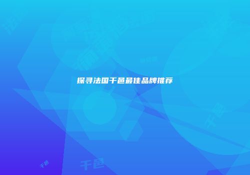 探寻法国干邑最佳品牌推荐