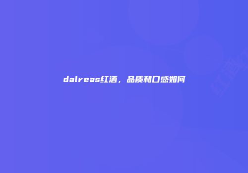 dalreas红酒，品质和口感如何