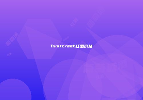 firstcreek红酒价格