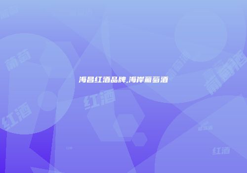 海昌红酒品牌,海岸葡萄酒