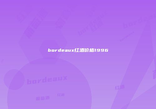 bordeaux红酒价格1996