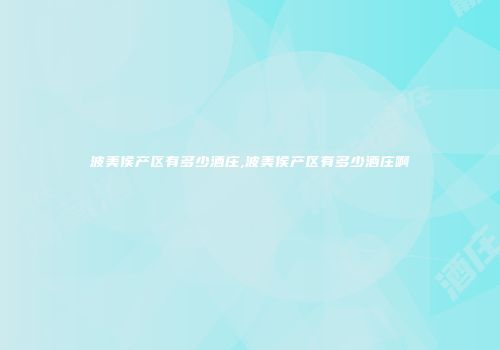 波美侯产区有多少酒庄,波美侯产区有多少酒庄啊