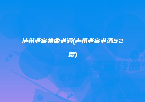 泸州老窖特曲老酒(卢州老窖老酒52度)