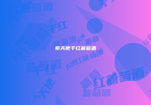 紫天使干红葡萄酒