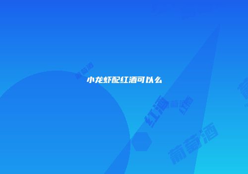 小龙虾配红酒可以么