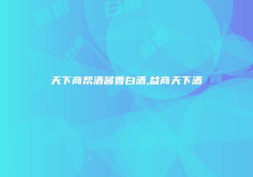 天下商帮酒酱香白酒,益商天下酒