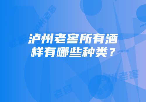 泸州老窖所有酒样有哪些种类？