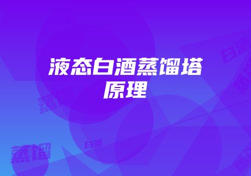 液态白酒蒸馏塔原理