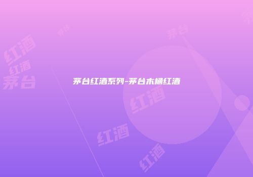 茅台红酒系列-茅台木桶红酒