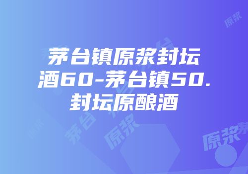 茅台镇原浆封坛酒60-茅台镇50.封坛原酿酒