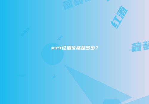 s99红酒价格是多少？
