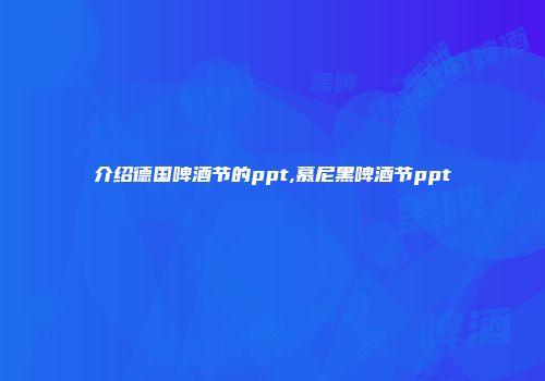 介绍德国啤酒节的ppt,慕尼黑啤酒节ppt