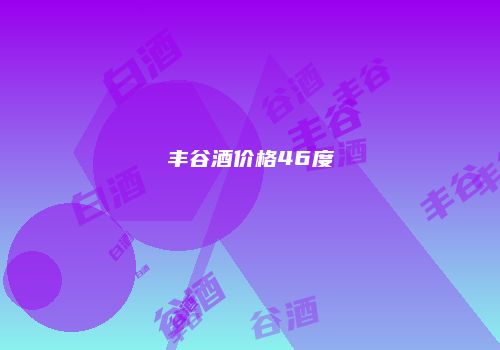 丰谷酒价格46度