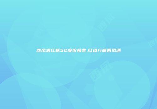 西凤酒红瓶52度价格表,红色方瓶西凤酒