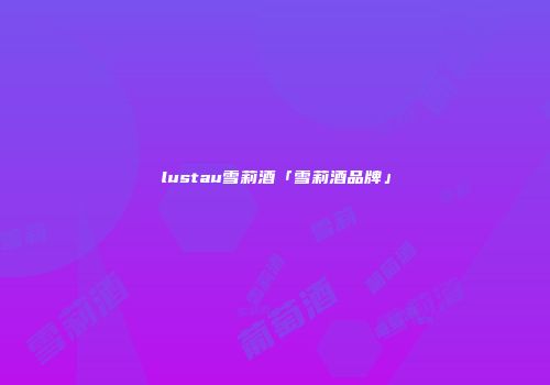 lustau雪莉酒「雪莉酒品牌」