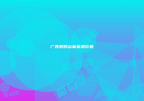 广西脱醇山葡萄酒价格