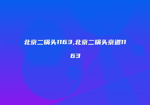 北京二锅头1163,北京二锅头京道1163