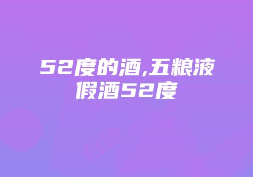 52度的酒,五粮液假酒52度