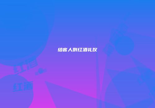 给客人倒红酒礼仪