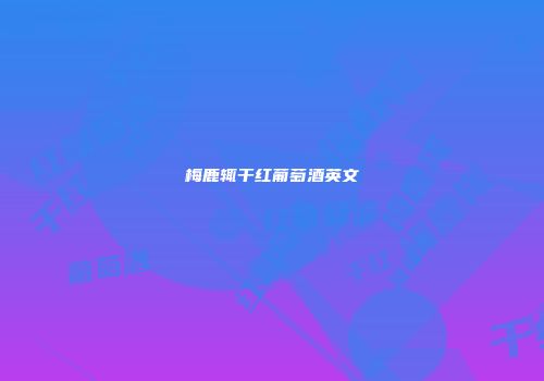梅鹿辄干红葡萄酒英文