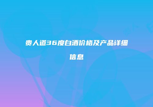 贵人道36度白酒价格及产品详细信息