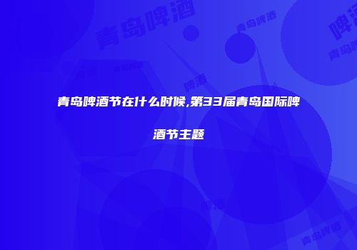 青岛啤酒节在什么时候,第33届青岛国际啤酒节主题
