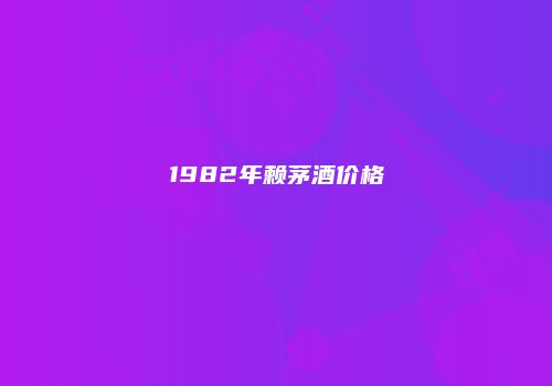 1982年赖茅酒价格