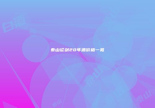 泰山论剑20年酒价格一览