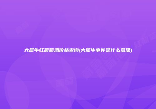 大犀牛红葡萄酒价格查询(大犀牛事件是什么意思)
