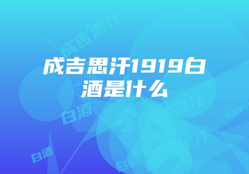 成吉思汗1919白酒是什么