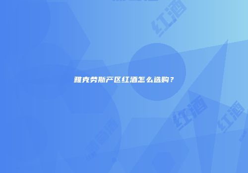 雅克劳斯产区红酒怎么选购？