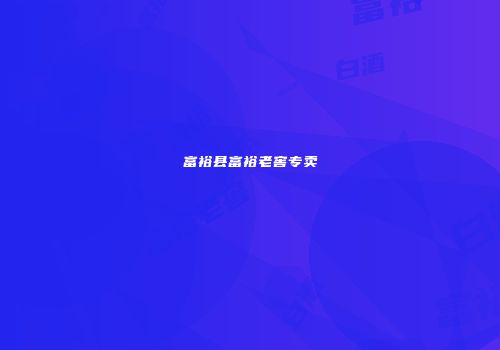 富裕县富裕老窖专卖