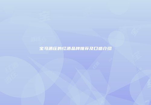 宝马酒庄的红酒品牌推荐及口感介绍
