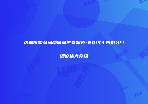 这些价格和品质你都需要知道-2014年西班牙红酒价格大介绍