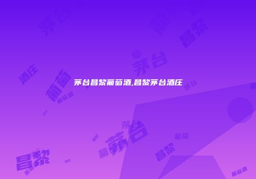 茅台昌黎葡萄酒,昌黎茅台酒庄