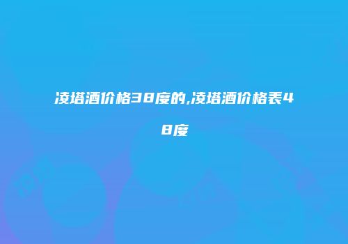 凌塔酒价格38度的,凌塔酒价格表48度