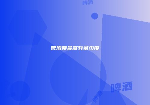 啤酒度最高有多少度