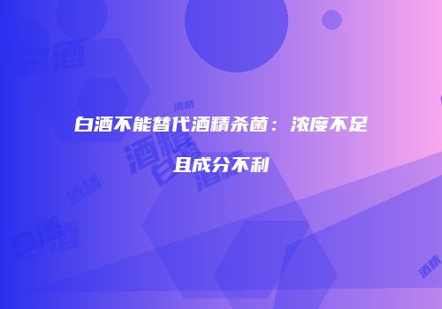 白酒不能替代酒精杀菌：浓度不足且成分不利