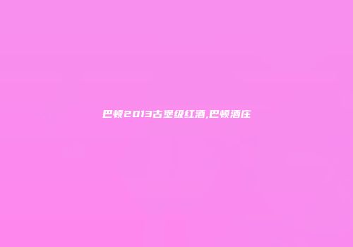 巴顿2013古堡级红酒,巴顿酒庄