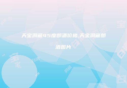 天宝洞藏45度郎酒价格,天宝洞藏郎酒图片