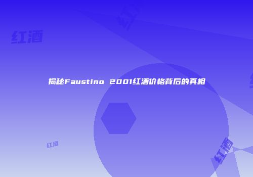 揭秘Faustino 2001红酒价格背后的真相
